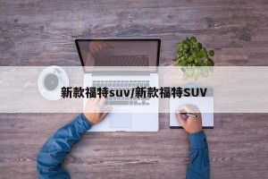 新款福特suv/新款福特SUV