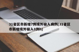 31省区市新增7例境外输入病例(31省区市新增境外输入8例h)
