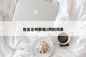 包含沧州新增1例的词条