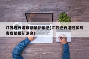 江苏连云港疫情最新消息(江苏连云港冠状病毒疫情最新消息)