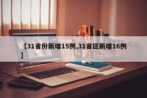 【31省份新增15例,31省区新增16例】