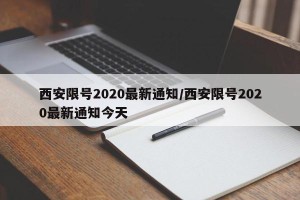 西安限号2020最新通知/西安限号2020最新通知今天