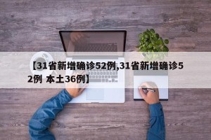 【31省新增确诊52例,31省新增确诊52例 本土36例】