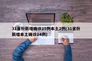 31省份新增确诊25例本土2例(31省份新增本土确诊24例)