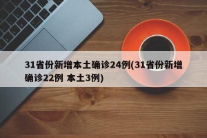 31省份新增本土确诊24例(31省份新增确诊22例 本土3例)