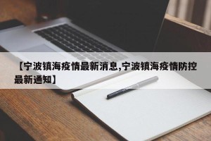 【宁波镇海疫情最新消息,宁波镇海疫情防控最新通知】