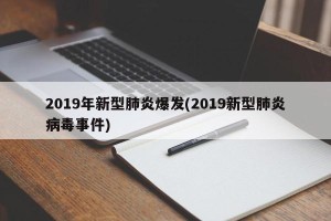 2019年新型肺炎爆发(2019新型肺炎病毒事件)