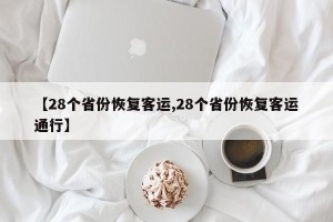 【28个省份恢复客运,28个省份恢复客运通行】