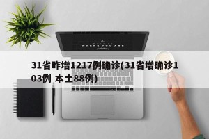 31省昨增1217例确诊(31省增确诊103例 本土88例)