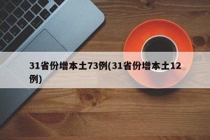 31省份增本土73例(31省份增本土12例)
