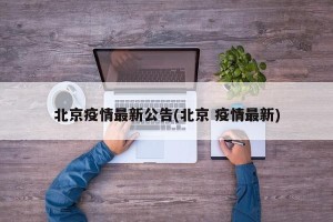 北京疫情最新公告(北京 疫情最新)