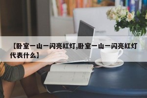 【卧室一山一闪亮红灯,卧室一山一闪亮红灯代表什么】