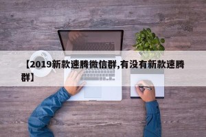 【2019新款速腾微信群,有没有新款速腾群】