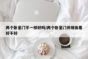 两个卧室门不一样好吗/两个卧室门并排挨着好不好
