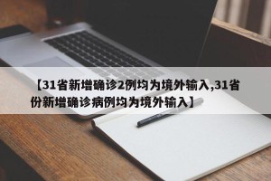 【31省新增确诊2例均为境外输入,31省份新增确诊病例均为境外输入】