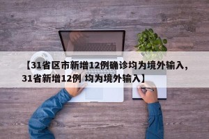 【31省区市新增12例确诊均为境外输入,31省新增12例 均为境外输入】