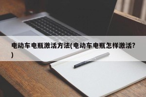 电动车电瓶激活方法(电动车电瓶怎样激活?)