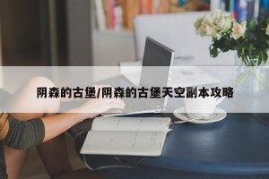 阴森的古堡/阴森的古堡天空副本攻略