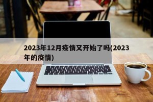 2023年12月疫情又开始了吗(2023年的疫情)