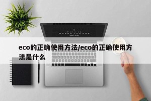 eco的正确使用方法/eco的正确使用方法是什么