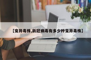 【变异毒株,新冠病毒有多少种变异毒株】