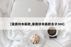 【豪爵铃木新款,豪爵铃木新款太子300】