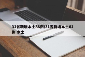 31省新增本土88例/31省新增本土61例 本土