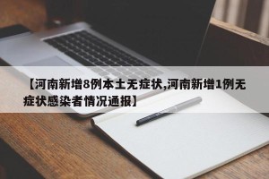 【河南新增8例本土无症状,河南新增1例无症状感染者情况通报】