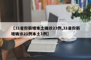 【31省份新增本土确诊23例,31省份新增确诊21例本土1例】